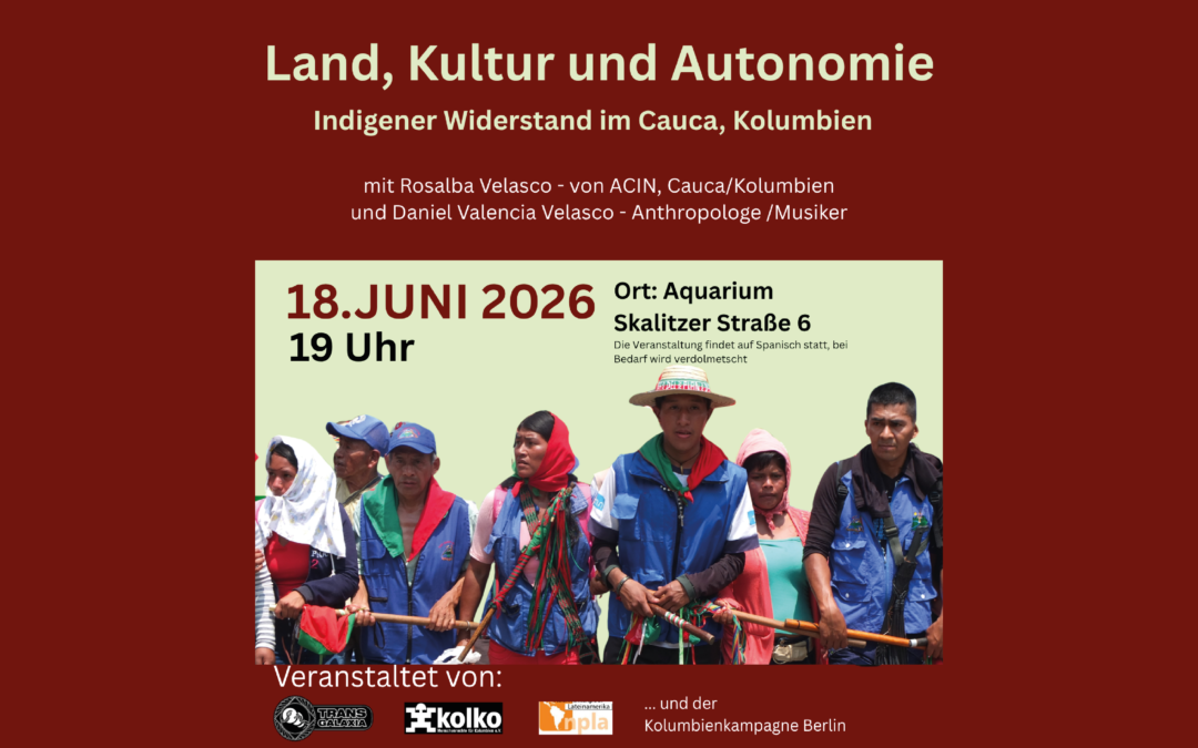 Berlin 18.06. Podiumsgespräch “ Land, Kultur und Autonomie. Indigener Widerstand in Cauca, KolumbieN“